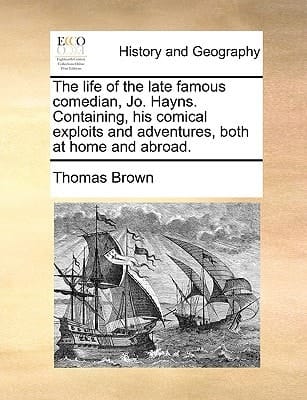 The Life of the Late Famous Comedian, Jo. Hayns. Containing, His Comical Exploits and Adventures, Both at Home and Abroad.