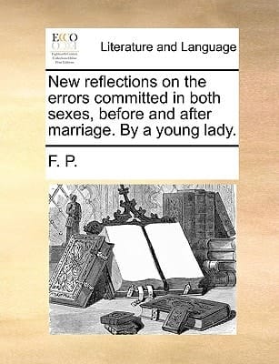 New reflections on the errors committed in both sexes, before and after marriage. By a young lady.