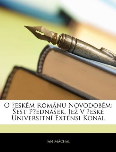 O Českém Románu Novodobém: Šest Přednášek, Jež V České Universitní Extensi Konal (Czech Edition)