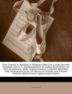 Der Cursus S. Benedicti Nursini Und Die Liturgischen Hymnen Des 6.-9. Jahrhunderts in Ihrer Beziehung Zu Den Sonntags- Und -Ferialhymnen Unseres Brevi (German Edition)