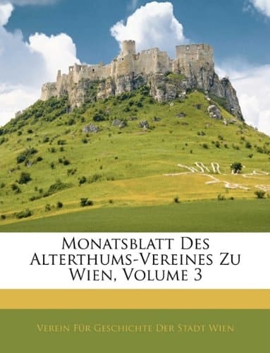 Monatsblatt Des Alterthums-Vereines Zu Wien, Volume 3 (German Edition)