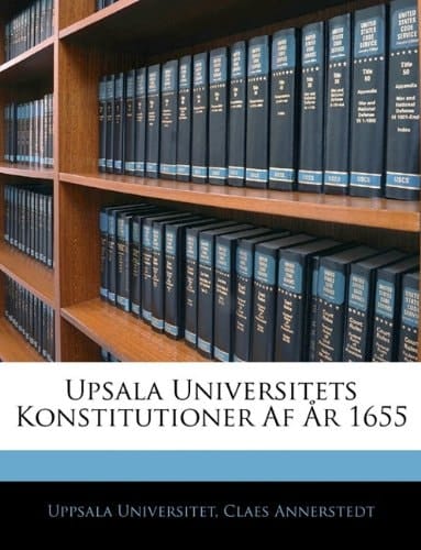 Upsala Universitets Konstitutioner Af År 1655 (Latin Edition)
