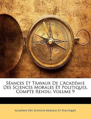 S Ances Et Travaux de L'Acad Mie Des Sciences Morales Et Politiques, Compte Rendu, Volume 9 (French Edition)