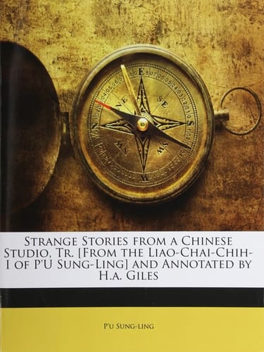 Strange Stories from a Chinese Studio, Tr. [From the Liao-Chai-Chih-I of P'U Sung-Ling] and Annotated by H.a. Giles