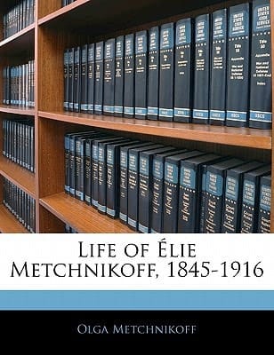 Life of Élie Metchnikoff, 1845-1916