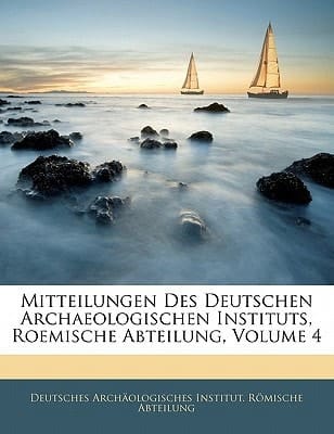 Mitteilungen Des Deutschen Archaeologischen Instituts, Roemische Abteilung, Volume 4 (German Edition)