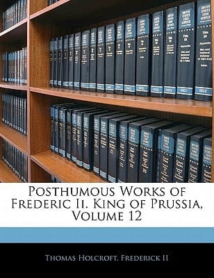 Posthumous Works of Frederic Ii. King of Prussia, Volume 12
