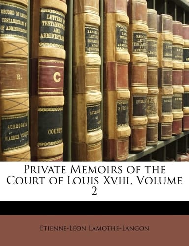 Private Memoirs of the Court of Louis XVIII, Volume 2