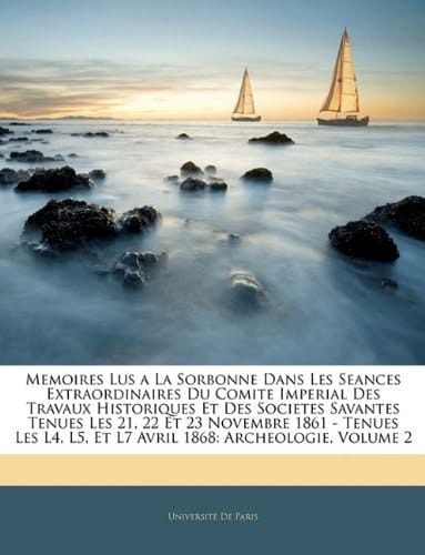 Memoires Lus a La Sorbonne Dans Les Seances Extraordinaires Du Comite Imperial Des Travaux Historiques Et Des Societes Savantes Tenues Les 21, 22 Et ... 1868: Archeologie, Volume 2 (French Edition)