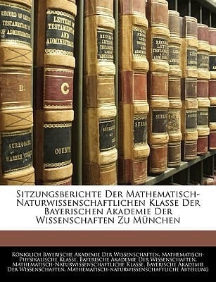 Sitzungsberichte Der Mathematisch-Naturwissenschaftlichen Klasse Der Bayerischen Akademie Der Wissenschaften Zu Munchen (German Edition)