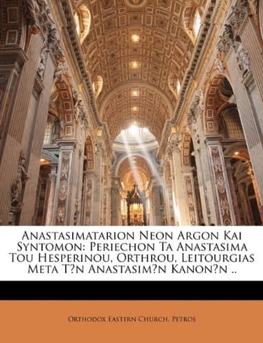 Anastasimatarion Neon Argon Kai Syntomon: Periechon Ta Anastasima Tou Hesperinou, Orthrou, Leitourgias Meta Tōn Anastasimōn Kanonōn .. (Greek Edition)