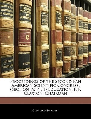Proceedings of the Second Pan American Scientific Congress: (Section Iv, Pt. 1) Education. P. P. Claxton, Chairman (Multilingual Edition)