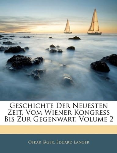 Geschichte Der Neuesten Zeit, Vom Wiener Kongress Bis Zur Gegenwart, Volume 2 (German Edition)