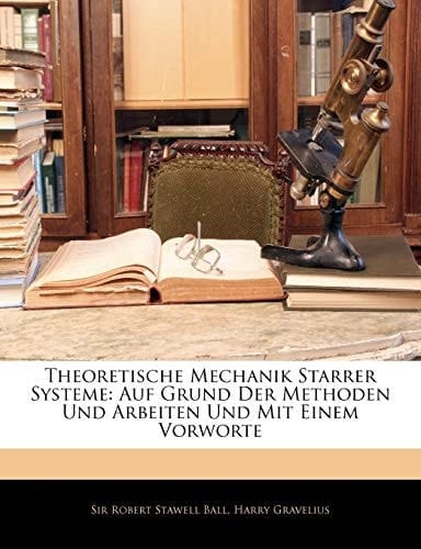 Theoretische Mechanik Starrer Systeme: Auf Grund Der Methoden Und Arbeiten Und Mit Einem Vorworte (German Edition)