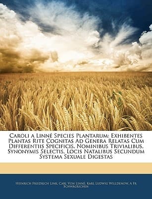Caroli a Linné Species Plantarum: Exhibentes Plantas Rite Cognitas Ad Genera Relatas Cum Differentiis Specificis, Nominibus Trivialibus, Synonymis ... Systema Sexuale Digestas (Latin Edition)