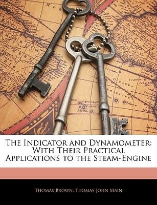 The Indicator and Dynamometer: With Their Practical Applications to the Steam-Engine