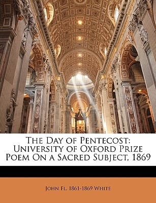 The Day of Pentecost: University of Oxford Prize Poem On a Sacred Subject, 1869