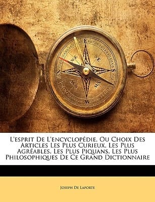 L'esprit De L'encyclopédie, Ou Choix Des Articles Les Plus Curieux, Les Plus Agréables, Les Plus Piquans, Les Plus Philosophiques De Ce Grand Dictionnaire (French Edition)