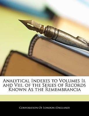 Analytical Indexes to Volumes Ii. and Viii. of the Series of Records Known As the Remembrancia