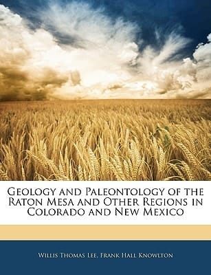 Geology and Paleontology of the Raton Mesa and Other Regions in Colorado and New Mexico