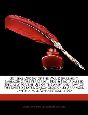 General Orders of the War Department, Embracing the Years 1861, 1862 & 1863: Adapted Specially for the Use of the Army and Navy of the United States. ... Arranged ... with a Full Alphabetical Index