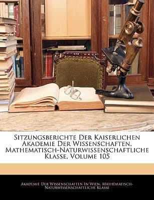 Sitzungsberichte Der Kaiserlichen Akademie Der Wissenschaften. Mathematisch-Naturwissenschaftliche Klasse, Hundertfünfter Band (German Edition)