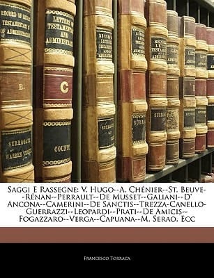 Saggi E Rassegne: V. Hugo--A. Chénier--St. Beuve--Rénan--Perrault--De Musset--Galiani--D' Ancona--Camerini--De ... Serao, Ecc (Italian Edition)