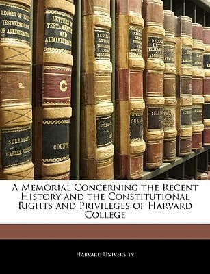 A Memorial Concerning the Recent History and the Constitutional Rights and Privileges of Harvard College