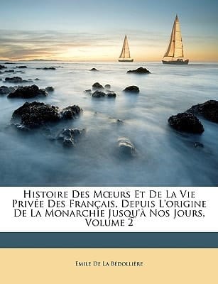 Histoire Des Mœurs Et De La Vie Privée Des Français, Depuis L'origine De La Monarchie Jusqu'à Nos Jours, Volume 2 (French Edition)