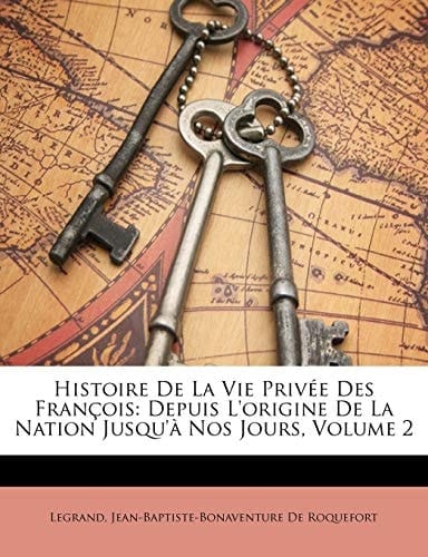 Histoire De La Vie Privée Des François: Depuis L'origine De La Nation Jusqu'à Nos Jours, Volume 2 (French Edition)
