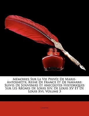 Memoires Sur La Vie Prive de Marie-Antoinette, Reine de France Et de Navarre: Suivis de Souvenirs Et Anecdotes Historiques Sur Les Rgnes de Louis XIV, (French Edition)