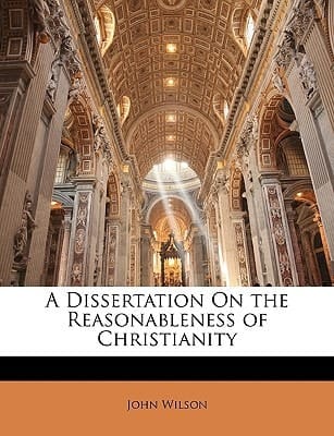 A Dissertation On the Reasonableness of Christianity