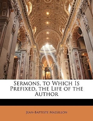 Sermons, to Which Is Prefixed, the Life of the Author