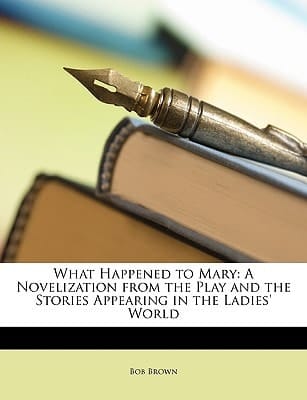 What Happened to Mary: A Novelization from the Play and the Stories Appearing in the Ladies' World