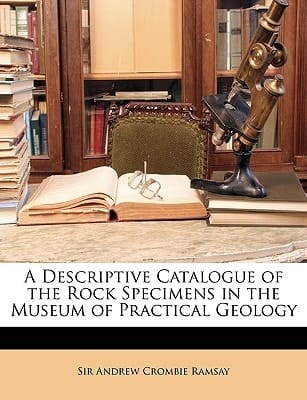 A Descriptive Catalogue of the Rock Specimens in the Museum of Practical Geology