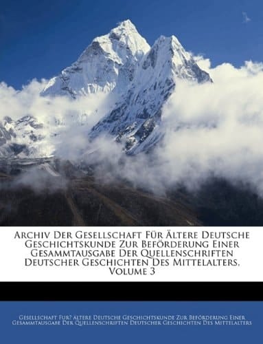 Archiv Der Gesellschaft Für Ältere Deutsche Geschichtskunde Zur Beförderung Einer Gesammtausgabe Der Quellenschriften Deutscher Geschichten Des Mittelalters, Volume 3 (German Edition)