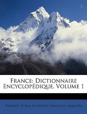 France: Dictionnaire Encyclopédique, Volume 1 (French Edition)