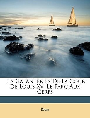 Les Galanteries De La Cour De Louis Xv: Le Parc Aux Cerfs (French Edition)
