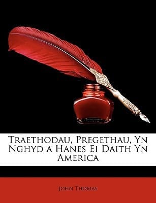 Traethodau, Pregethau, Yn Nghyd a Hanes Ei Daith Yn America (English and Welsh Edition)