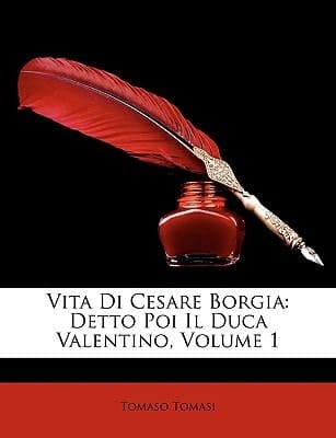 Vita Di Cesare Borgia: Detto Poi Il Duca Valentino, Volume 1 (Italian Edition)