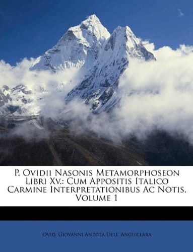 P. Ovidii Nasonis Metamorphoseon Libri Xv.: Cum Appositis Italico Carmine Interpretationibus Ac Notis, Volume 1 (Latin Edition)