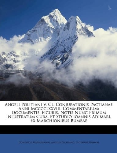 Angeli Politiani V. Cl. Conjurationis Pactianae Anni Mcccclxxviii. Commentarium: Documentis, Figuris, Notis Nunc Primum Inlustratum Cura, Et Studio ... Ex Marchionibus Bumbae (Italian Edition)