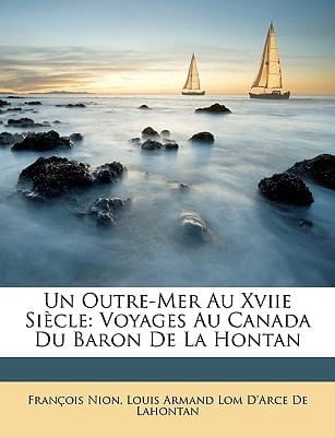 Un Outre-Mer Au Xviie Siècle: Voyages Au Canada Du Baron De La Hontan (French Edition)