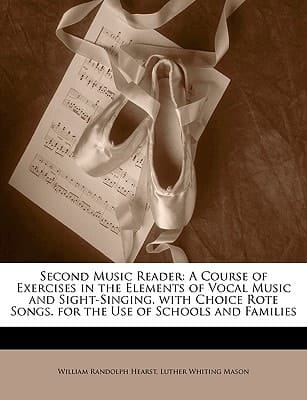 Second Music Reader: A Course of Exercises in the Elements of Vocal Music and Sight-Singing. with Choice Rote Songs. for the Use of Schools and Families