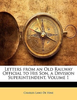 Letters from an Old Railway Official to His Son, a Division Superintendent, Volume 1