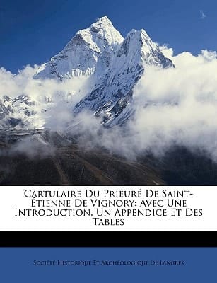 Cartulaire Du Prieuré De Saint-Étienne De Vignory: Avec Une Introduction, Un Appendice Et Des Tables (French Edition)