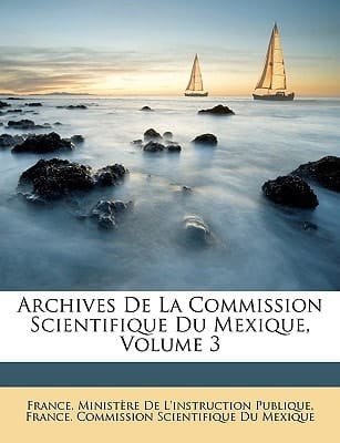Archives De La Commission Scientifique Du Mexique, Volume 3 (French Edition)