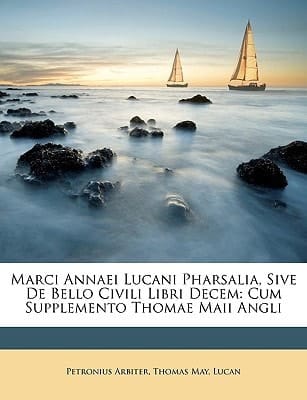 Marci Annaei Lucani Pharsalia, Sive De Bello Civili Libri Decem: Cum Supplemento Thomae Maii Angli (Latin Edition)