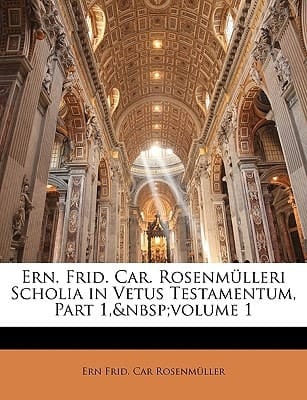 Ern. Frid. Car. Rosenmülleri Scholia in Vetus Testamentum, Part 1, volume 1 (Latin Edition)