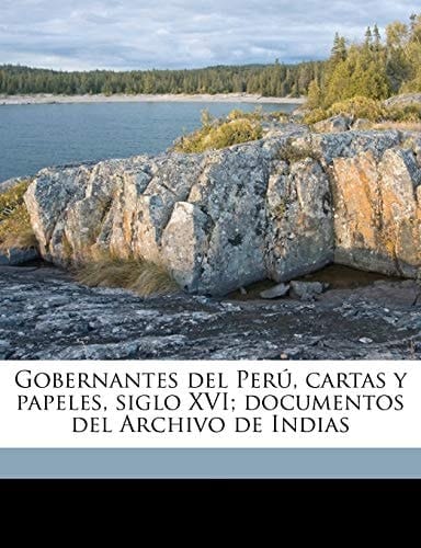 Gobernantes del Perú, cartas y papeles, siglo XVI; documentos del Archivo de Indias Volume v. 3 (Spanish Edition)